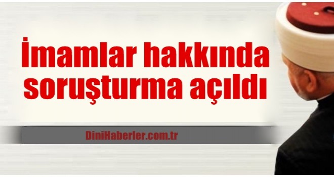 İmamlar hakkında soruşturma açıldı