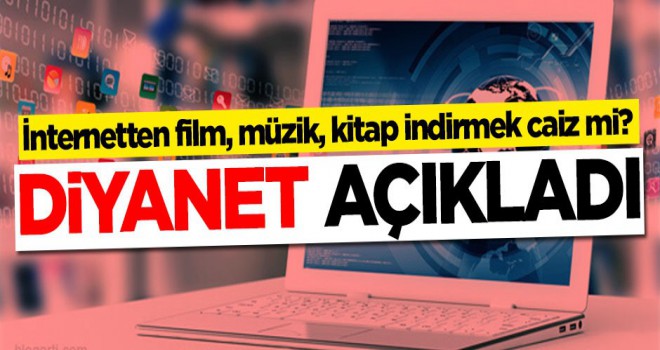 İnternetten müzik, film, kitap indirmek caiz mi? Diyanet açıkladı