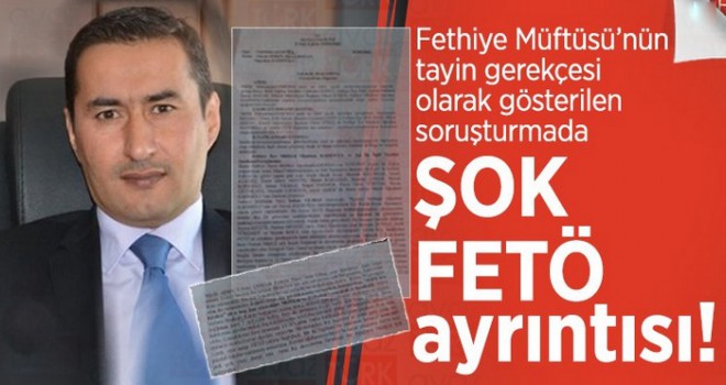Fethiye Müftüsü’nün tayin gerekçesi olarak gösterilen soruşturmada ŞOK FETÖ ayrıntısı!