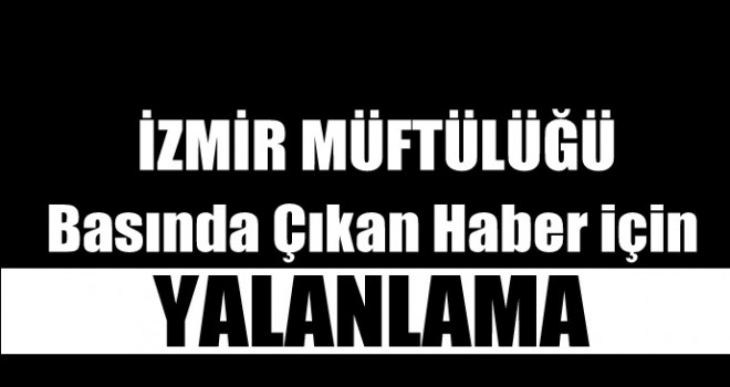 İzmir Müftülüğünden Cumhuriyetin Haberine Yalanlama
