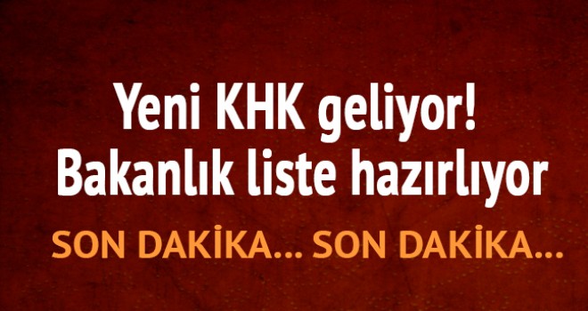 Yeni KHK geliyor! Bakanlık liste hazırlıyor