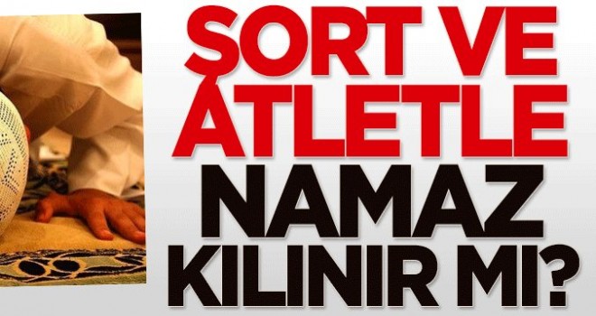 Şort ve Atletle Namaz Kılınır mı