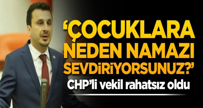 CHP'li vekil rahatsız oldu! 'Çocuklara neden namazı sevdiriyorsunuz?'