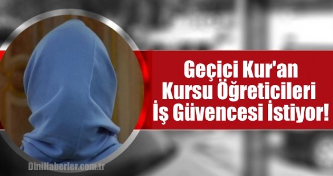 Geçici Kur'an Kursu Öğreticileri İş Güvencesi İstiyor!