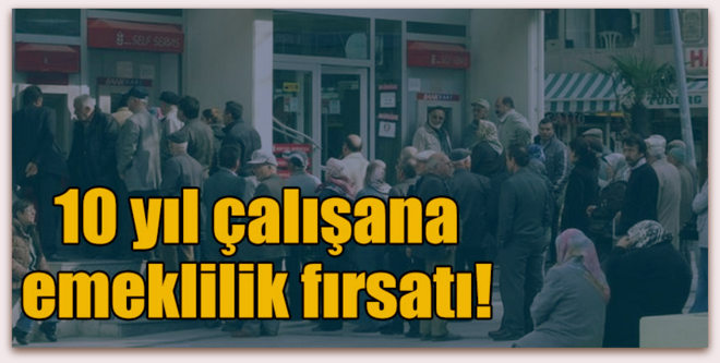 10 yıl çalışana emeklilik fırsatı