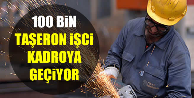  100 bin taşeron işçi kadroya geçiyor 