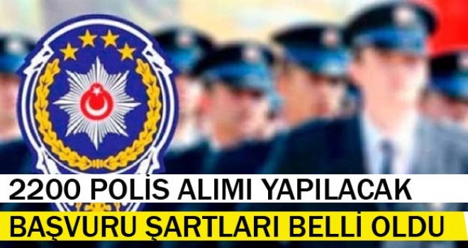 Polis alımı başvurusu şartları nelerdir? 2200 polis alımı başvurusu ne zaman yapılacak?