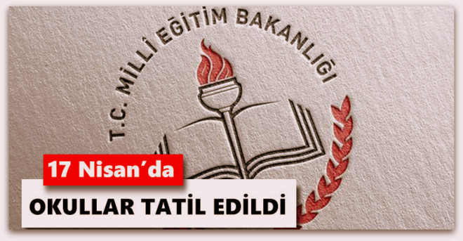 17 Nisan\'da okullar tatil edildi