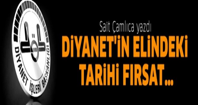 Diyanetin elinde ki tarihi fırsat…