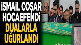 İsmail Coşar Hocaefendi ebediyete uğurlandı