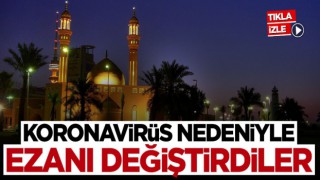 Koronavirüs nedeniyle ezanı değiştirdiler