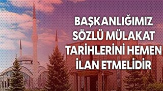 Diyanet İşleri Başkanlığı Sözlü Mülakat Tarihlerini İlan Etmelidir