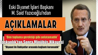 Eski Diyanet İşleri Başkanı M. Said Yazıcıoğlu'ndan açıklamalar