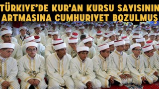 Türkiye’de Kur'an Kursu Sayısının Artmasına Cumhuriyet Bozulmuş...