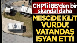 CHP'li İBB'den bir skandal daha! Mescide kilit vurdu vatandaş isyan etti