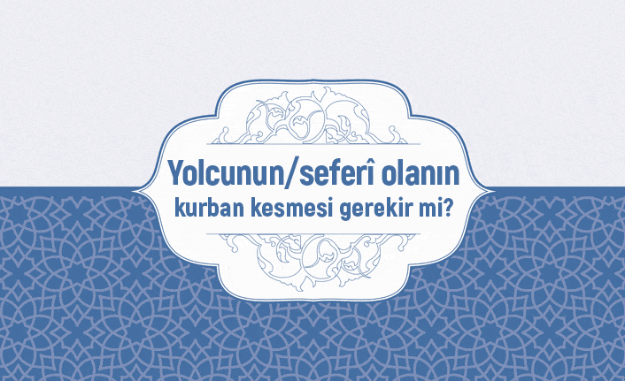 Yolcunun kurban kesmesi gerekir mi?