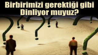 Birbirimizi gerektiği gibi dinliyor muyuz?