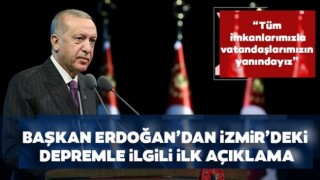 Başkanı Erdoğan, Devletimizin tüm imkanlarıyla depremden etkilenen vatandaşlarımızın yanındayız