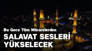 Minarelerden salavat ve tekbir sesleri yükselecek