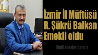 İzmir Müftüsü Şükrü Balkan emekli oldu
