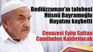 Bediüzzaman'ın talebesi Hüsnü Bayramoğlu hayatını kaybetti