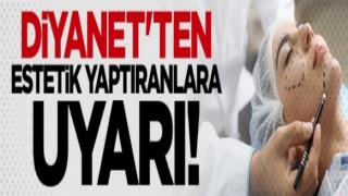 Diyanet'ten estetik yaptıranlara uyarı, Tedavi dışında caiz değil