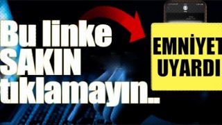 Emniyet uyardı! Sakın bu linke tıklamayın