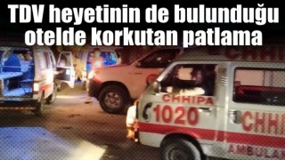 TDV heyetinin de bulunduğu otelde korkutan patlama