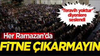 Teravih namazını inkar etmek çok yanlıştır, fitne çıkarmaktır