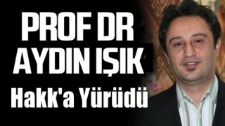 Prof. Dr. Aydın Işık Hakka Yürüdü