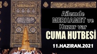 11 Haziran 2021 Tarihli Cuma Hutbesi