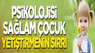 Psikolojisi sağlam çocuk yetiştirmenin sırrı