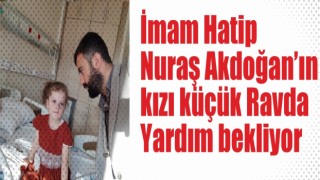 İmam Nuraş Akdoğan’ın kızı küçük Ravda yardım bekliyor
