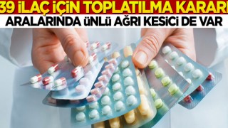 Türkiye'de 39 ilaç için toplatılma kararı! İçlerinde en ünlü ağrı kesici de var