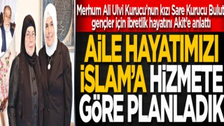 Aile hayatımızı islam’a hizmete göre planladık