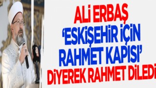 Ali Erbaş 'Eskişehir için büyük bir rahmet kapısı' diyerek rahmet diledi