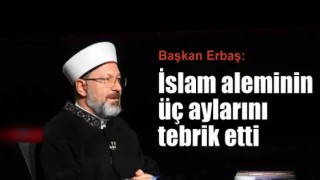 Başkan Erbaş, İslam aleminin üç aylarını tebrik etti