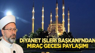 Diyanet İşleri Başkanı Erbaş’tan Miraç Gecesi mesajı