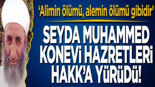 Seydâ Muhammed Konevî Hazretleri Hakk'a yürüdü!