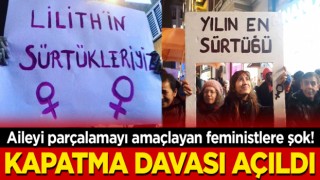 Aileyi parçalamayı misyon edinen feministlere şok! Kapatma davası açıldı