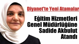 Eğitim Hizmetleri Genel Müdürlüğüne Sadide Akbulut Atandı