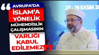 Avrupa’da İslam’a yönelik mühendislik çalışmasının varlığı kabul edilemez