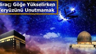 Miraç, Göğe Yükselirken Yeryüzünü Unutmamak