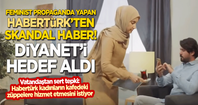 Feminist propaganda yapan Habertürk'ten skandal haber!