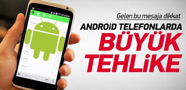 Android telefonlarda b&#252;y&#252;k tehlike