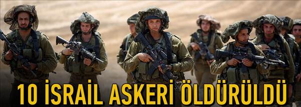 10 İsrail askeri daha &#246;ld&#252;r&#252;ld&#252;!