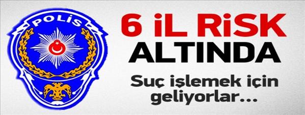 Emniyet açıkladı! İşte risk altındaki 6 il
