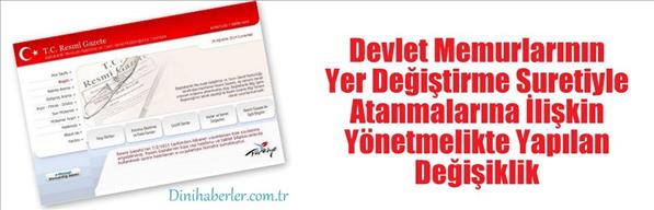 Devlet Memurlarının Yer Değiştirme Y&#246;netmeliğinde Değişiklik