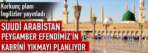 Arabistan, Peygamber Efendimiz'in kabrini yıkabilir!