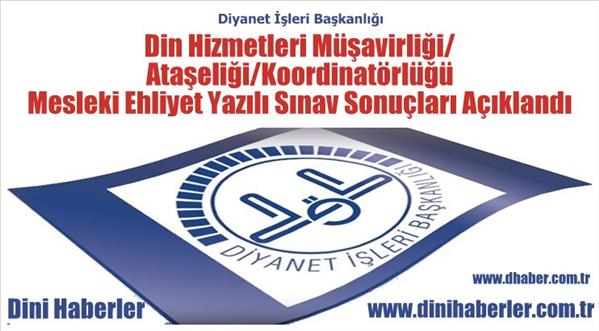 Din Hizmetleri Müşavirliği/Ataşeliği/Koordinatörlüğü Mesleki Ehliyet Yazılı Sınav Sonuçları Açıklandı